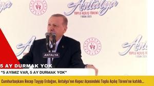 Cumhurbaşkanı Erdoğan'dan Antalya'da: 5 Ayımız Var, 5 Ay Durmak Yok