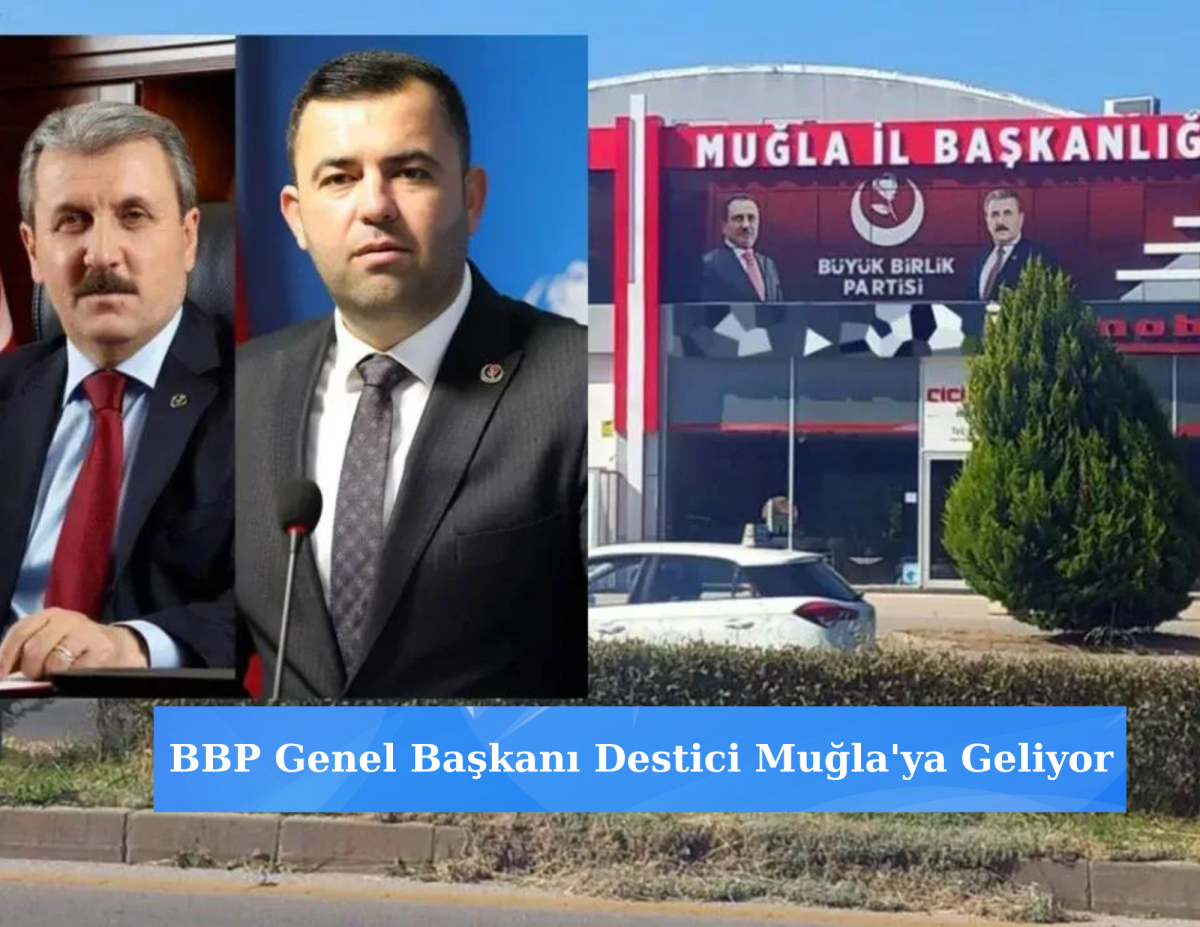 BBP Genel Başkanı Destici Muğla'ya Geliyor