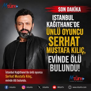 Serhat Mustafa Kılıç Hayatını Kaybetti